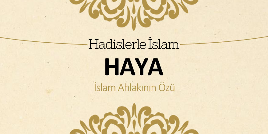 Haya – İslam Ahlakının Temel Taşı Haya – İslam Ahlakının Temel Taşı