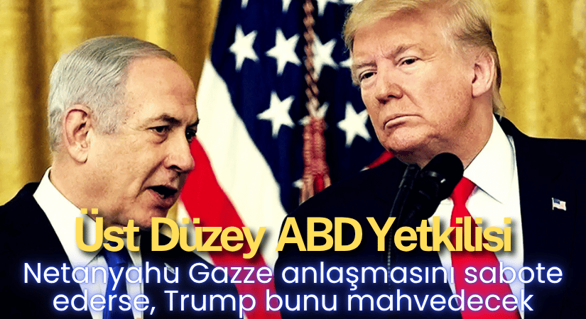 Netanyahu Gazze Anlaşmasını Sabote Ederse, Trump Etkili Netanyahu Gazze Anlaşmasını Sabote Ederse, Trump Etkili