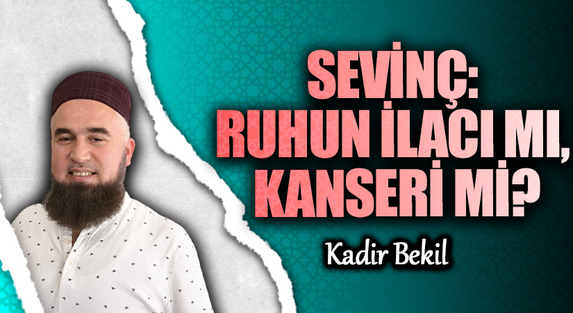 SEVİNÇ: RUHUN İLACI MI, KANSERİ Mİ? SEVİNÇ: RUHUN İLACI MI, KANSERİ Mİ?