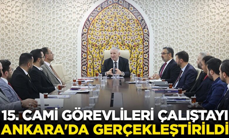 15. Cami Görevlileri Çalıştayı Ankara’da Yapıldı 15. Cami Görevlileri Çalıştayı Ankara’da Yapıldı