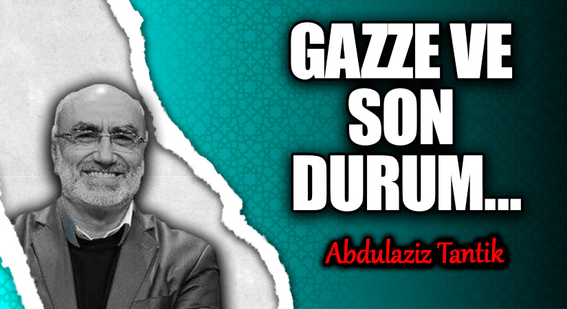 Gazze’deki Son Durum ve Müslüman Ülkelerin Yaklaşımları